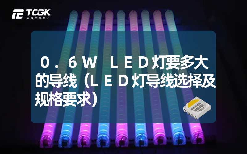 0.6W LED灯要多大的导线（LED灯导线选择及规格要求）